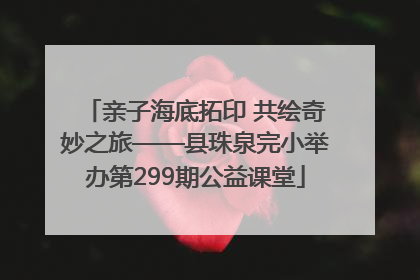 亲子海底拓印 共绘奇妙之旅——县珠泉完小举办第299期公益课堂