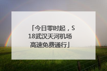 今日零时起，S18武汉天河机场高速免费通行