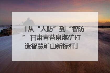从“人防”到“智防” 甘肃青苔泉煤矿打造智慧矿山新标杆