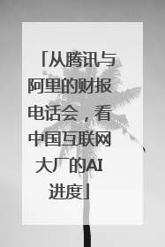 从腾讯与阿里的财报电话会，看中国互联网大厂的AI进度