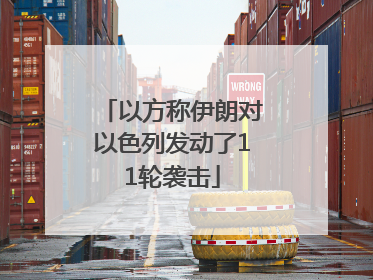 以方称伊朗对以色列发动了11轮袭击