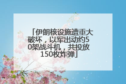 伊朗核设施遭重大破坏，以军出动约50架战斗机，共投放150枚炸弹
