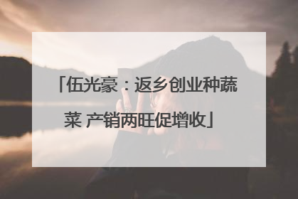 伍光豪：返乡创业种蔬菜 产销两旺促增收