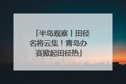 半岛观察丨田径名将云集！青岛办赛掀起田径热