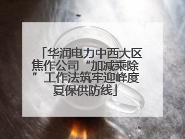 华润电力中西大区焦作公司“加减乘除”工作法筑牢迎峰度夏保供防线