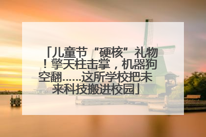 儿童节“硬核”礼物！擎天柱击掌，机器狗空翻……这所学校把未来科技搬进校园