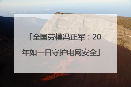 全国劳模冯正军：20年如一日守护电网安全