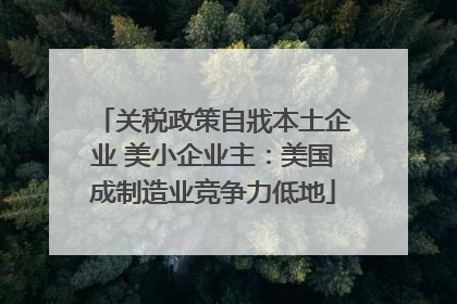 关税政策自戕本土企业 美小企业主：美国成制造业竞争力低地