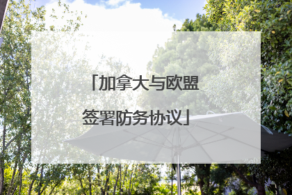 加拿大与欧盟签署防务协议