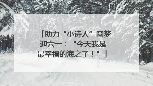 助力“小诗人”圆梦 迎六一：“今天我是最幸福的海之子！”