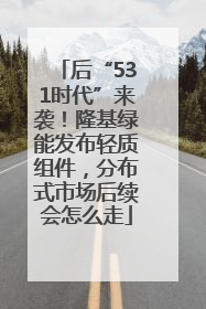 后“531时代”来袭！隆基绿能发布轻质组件，分布式市场后续会怎么走