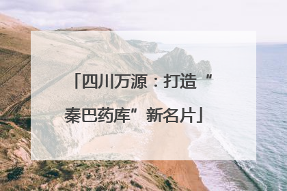 四川万源：打造“秦巴药库”新名片