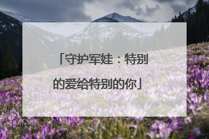 守护军娃：特别的爱给特别的你