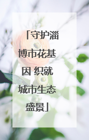 守护淄博市花基因 织就城市生态盛景
