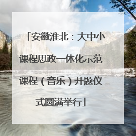 安徽淮北：大中小课程思政一体化示范课程（音乐）开题仪式圆满举行