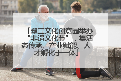 塑三文化创意园举办“非遗文化节”，集活态传承、产业赋能、人才孵化于一体