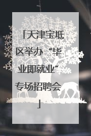 天津宝坻区举办“毕业即就业”专场招聘会