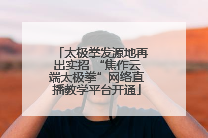 太极拳发源地再出实招 “焦作云端太极拳”网络直播教学平台开通