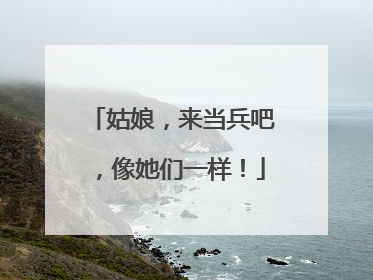 姑娘，来当兵吧，像她们一样！