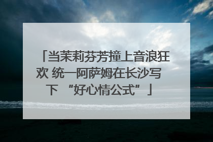 当茉莉芬芳撞上音浪狂欢 统一阿萨姆在长沙写下 “好心情公式”