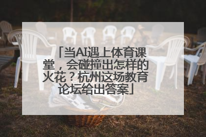 当AI遇上体育课堂，会碰撞出怎样的火花？杭州这场教育论坛给出答案