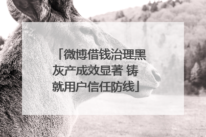 微博借钱治理黑灰产成效显著 铸就用户信任防线