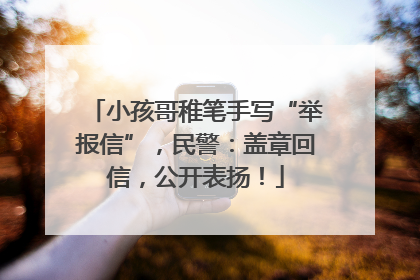 小孩哥稚笔手写“举报信”，民警：盖章回信，公开表扬！