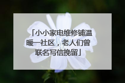 小小家电维修铺温暖一社区，老人们曾联名写信挽留