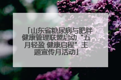 山东省糖尿病与肥胖健康管理联盟启动“五月轻盈 健康启程”主题宣传月活动