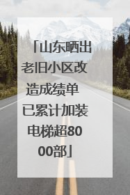 山东晒出老旧小区改造成绩单 已累计加装电梯超8000部