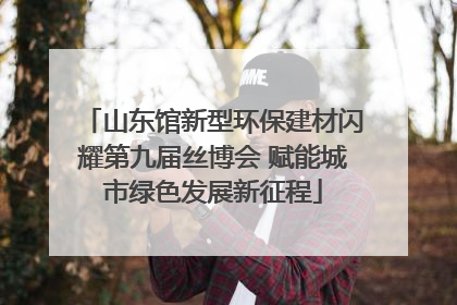 山东馆新型环保建材闪耀第九届丝博会 赋能城市绿色发展新征程