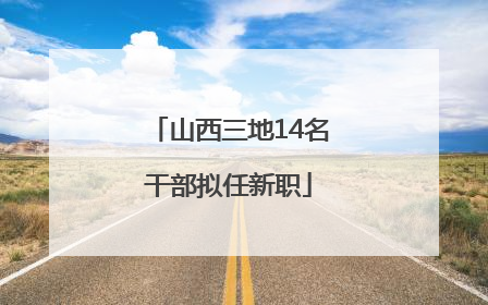 山西三地14名干部拟任新职