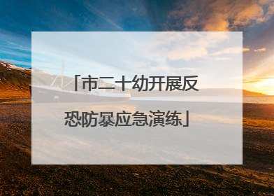 市二十幼开展反恐防暴应急演练