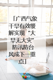 广西气象干旱有效缓解实现“大旱无大灾” 防汛防台风成下一重点