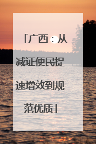 广西：从减证便民提速增效到规范优质