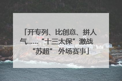 开专列、比创意、拼人气……“十三太保”激战“苏超” 外场赛事