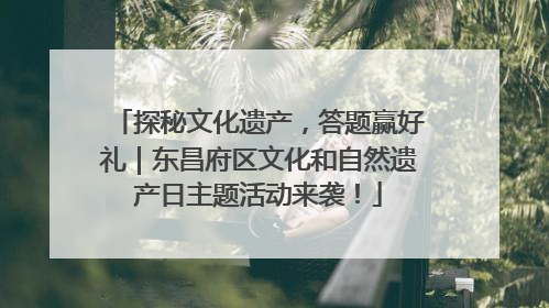 探秘文化遗产，答题赢好礼｜东昌府区文化和自然遗产日主题活动来袭！