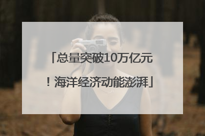 总量突破10万亿元！海洋经济动能澎湃