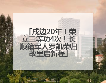 戍边20年！荣立三等功4次！长顺籍军人罗凯荣归故里启新程