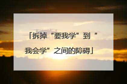 拆掉“要我学”到“我会学”之间的障碍