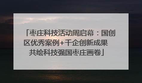 枣庄科技活动周启幕：国创区优秀案例+千企创新成果 共绘科技强国枣庄画卷