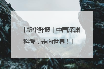 新华鲜报｜中国深渊科考，走向世界！