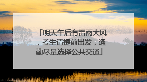 明天午后有雷雨大风，考生请提前出发，通勤尽量选择公共交通
