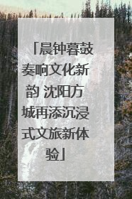 晨钟暮鼓奏响文化新韵 沈阳方城再添沉浸式文旅新体验