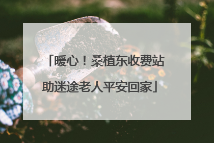 暖心！桑植东收费站助迷途老人平安回家
