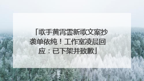 歌手黄霄雲新歌文案抄袭单依纯！工作室凌晨回应：已下架并致歉