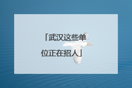 武汉这些单位正在招人