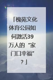槐苑文化体育公园如何激活39万人的“家门口幸福”？