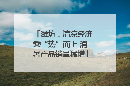 潍坊：清凉经济乘“热”而上 消暑产品销量猛增