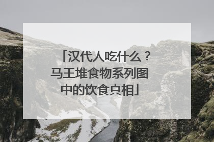 汉代人吃什么？马王堆食物系列图中的饮食真相